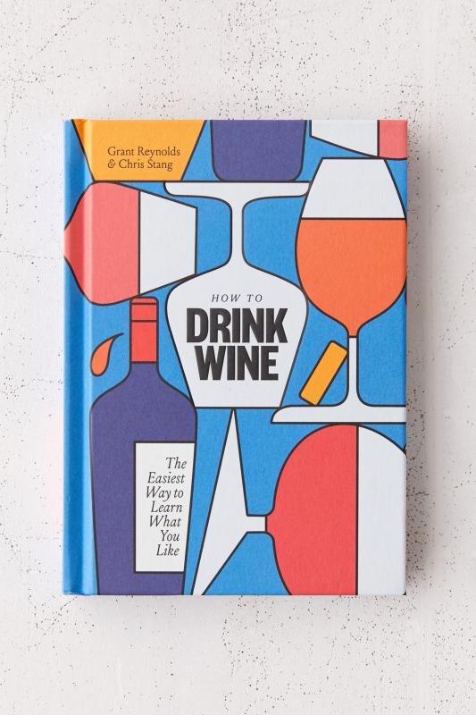 How to Drink Wine The Easiest Way to Learn What You Like By Grant
